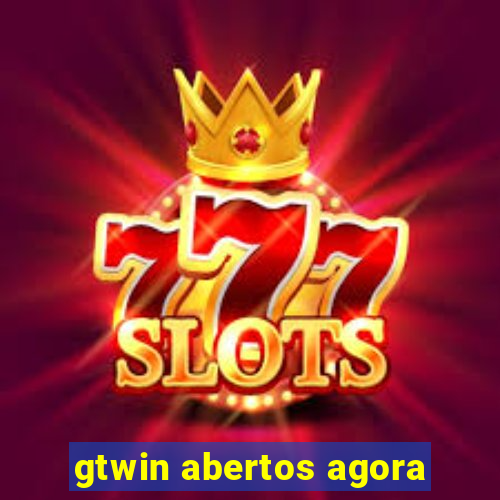 gtwin abertos agora